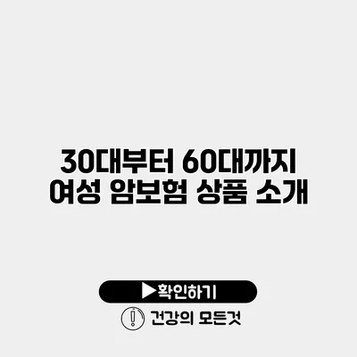 30대부터 60대까지 여성 암보험 상품 소개