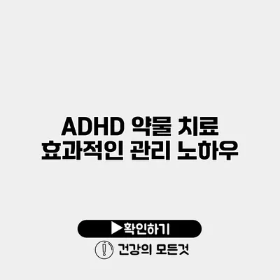 ADHD 약물 치료 효과적인 관리 노하우