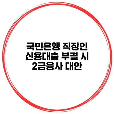 국민은행 직장인 신용대출 부결 시 2금융사 대안