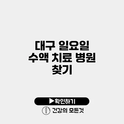대구 일요일 수액 치료 병원 찾기