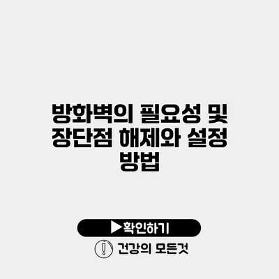 방화벽의 필요성 및 장단점 해제와 설정 방법