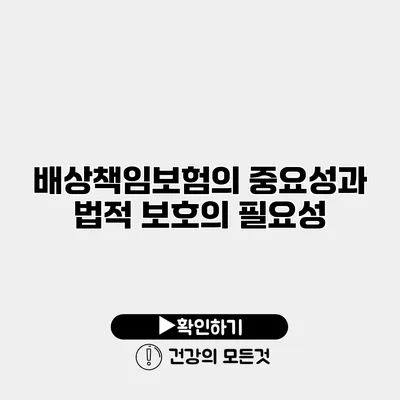 배상책임보험의 중요성과 법적 보호의 필요성