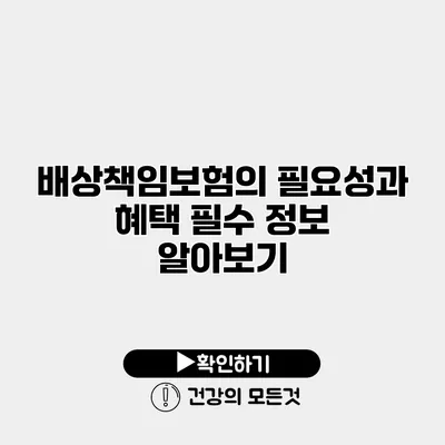 배상책임보험의 필요성과 혜택 필수 정보 알아보기