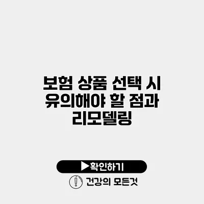보험 상품 선택 시 유의해야 할 점과 리모델링