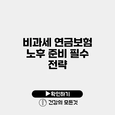 비과세 연금보험 노후 준비 필수 전략
