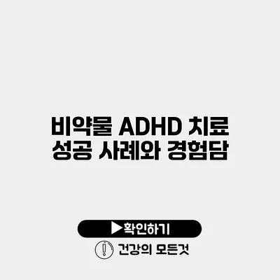 비약물 ADHD 치료 성공 사례와 경험담