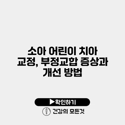 소아 어린이 치아 교정, 부정교합 증상과 개선 방법