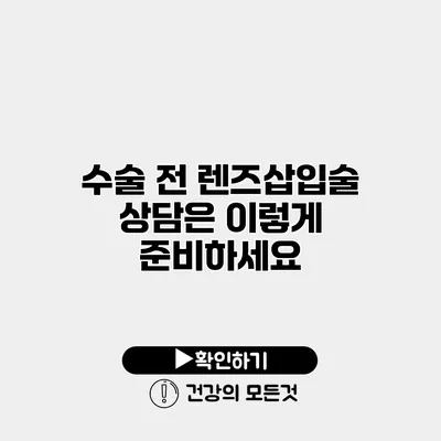 수술 전 렌즈삽입술 상담은 이렇게 준비하세요