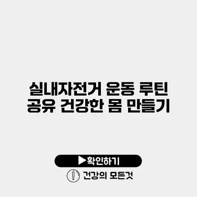 실내자전거 운동 루틴 공유 건강한 몸 만들기