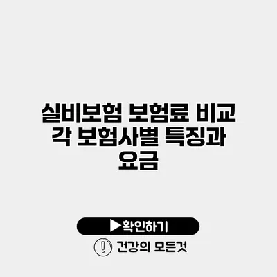 실비보험 보험료 비교 각 보험사별 특징과 요금