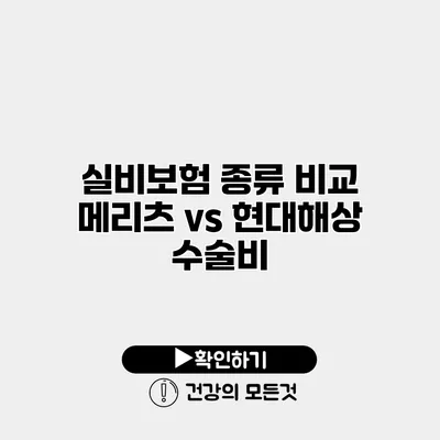 실비보험 종류 비교 메리츠 vs 현대해상 수술비
