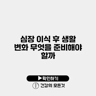 심장 이식 후 생활 변화 무엇을 준비해야 할까?