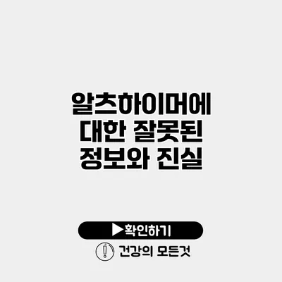 알츠하이머에 대한 잘못된 정보와 진실