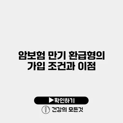 암보험 만기 환급형의 가입 조건과 이점