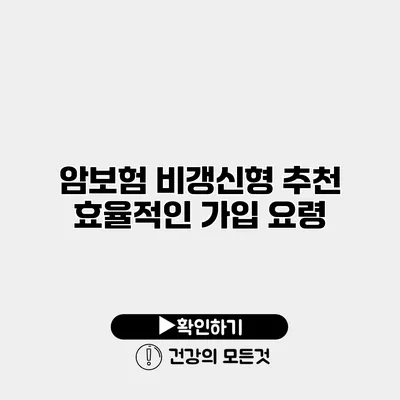 암보험 비갱신형 추천 효율적인 가입 요령