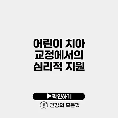 어린이 치아 교정에서의 심리적 지원