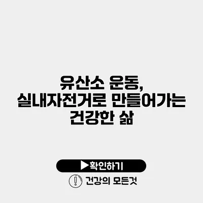 유산소 운동, 실내자전거로 만들어가는 건강한 삶
