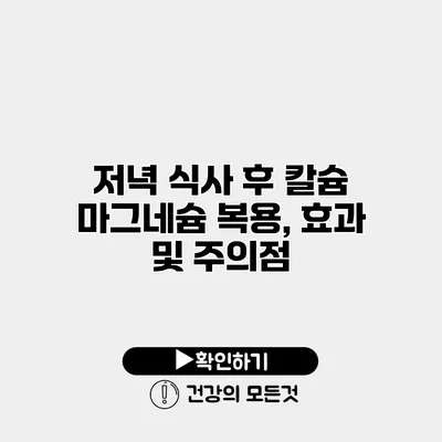 저녁 식사 후 칼슘 마그네슘 복용, 효과 및 주의점