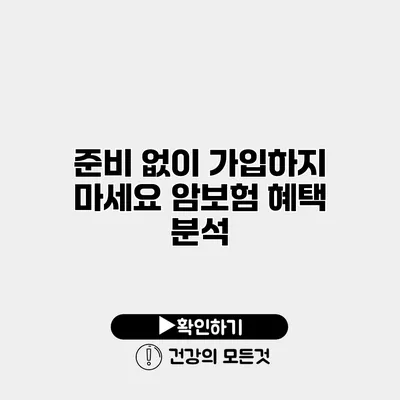 준비 없이 가입하지 마세요 암보험 혜택 분석