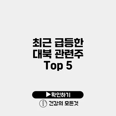 최근 급등한 대북 관련주 Top 5