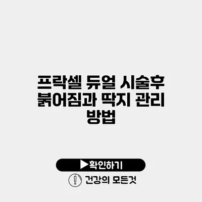 프락셀 듀얼 시술후 붉어짐과 딱지 관리 방법