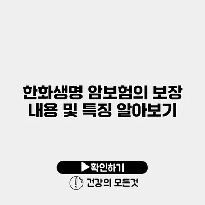 한화생명 암보험의 보장 내용 및 특징 알아보기