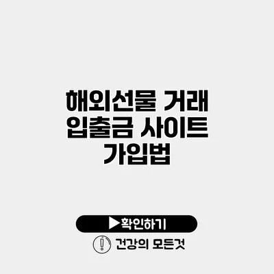 해외선물 거래 입출금 사이트 가입법