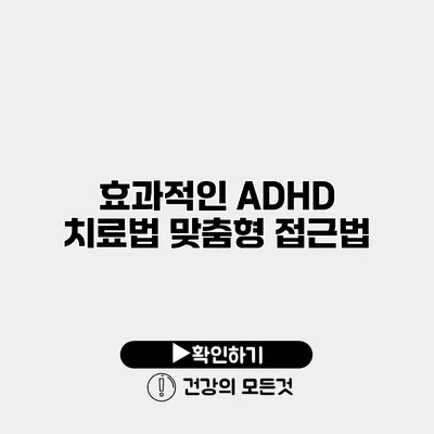 효과적인 ADHD 치료법 맞춤형 접근법