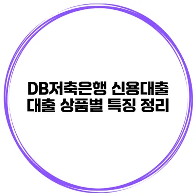 DB저축은행 신용대출 대출 상품별 특징 정리