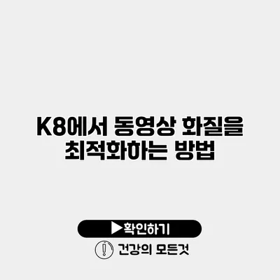 K8에서 동영상 화질을 최적화하는 방법