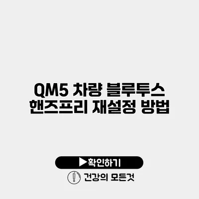 QM5 차량 블루투스 핸즈프리 재설정 방법