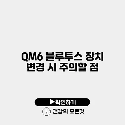 QM6 블루투스 장치 변경 시 주의할 점