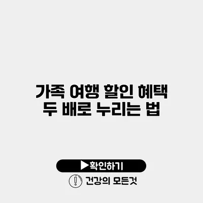 가족 여행 할인 혜택 두 배로 누리는 법