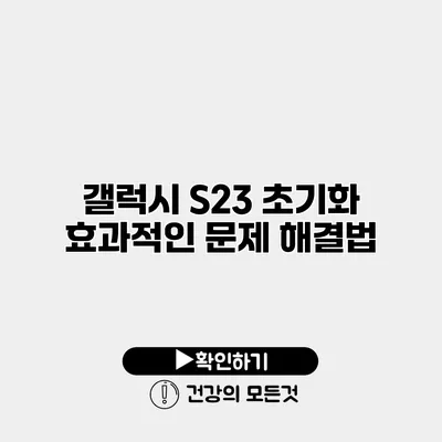 갤럭시 S23 초기화 효과적인 문제 해결법
