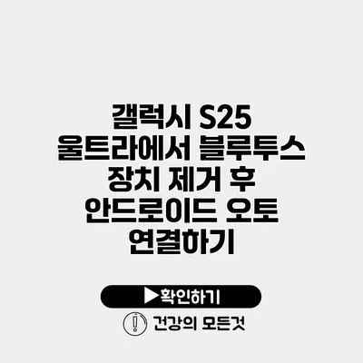 갤럭시 S25 울트라에서 블루투스 장치 제거 후 안드로이드 오토 연결하기