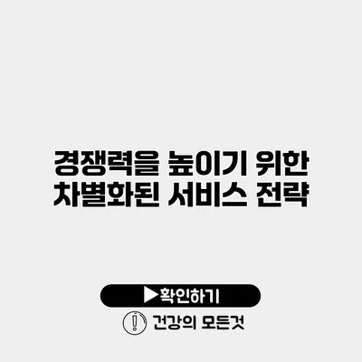 경쟁력을 높이기 위한 차별화된 서비스 전략
