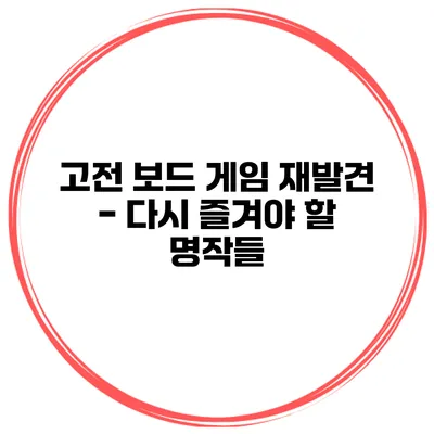 고전 보드 게임 재발견 - 다시 즐겨야 할 명작들