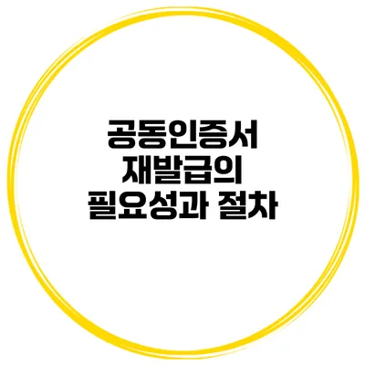 공동인증서 재발급의 필요성과 절차