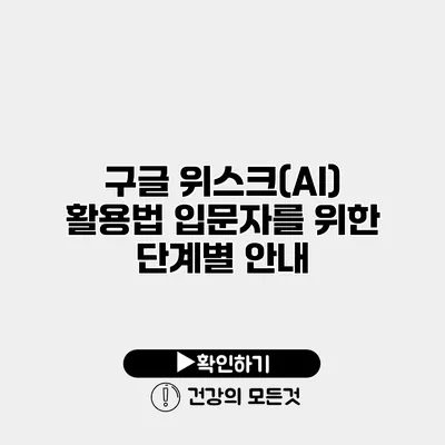 구글 위스크(AI) 활용법 입문자를 위한 단계별 안내