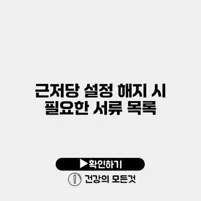 근저당 설정 해지 시 필요한 서류 목록