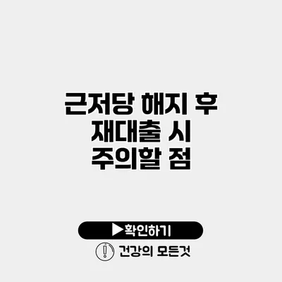 근저당 해지 후 재대출 시 주의할 점