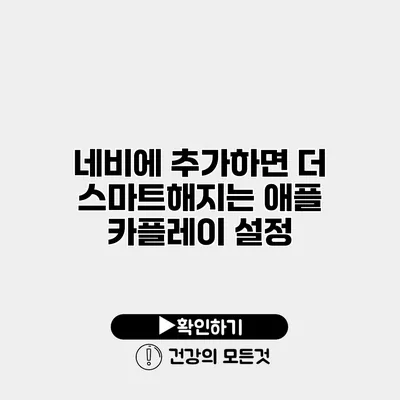 네비에 추가하면 더 스마트해지는 애플 카플레이 설정