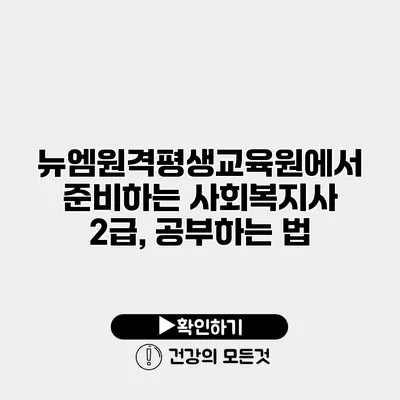 뉴엠원격평생교육원에서 준비하는 사회복지사 2급, 공부하는 법