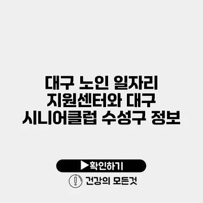 대구 노인 일자리 지원센터와 대구 시니어클럽 수성구 정보