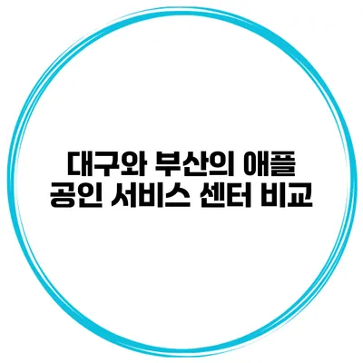 대구와 부산의 애플 공인 서비스 센터 비교