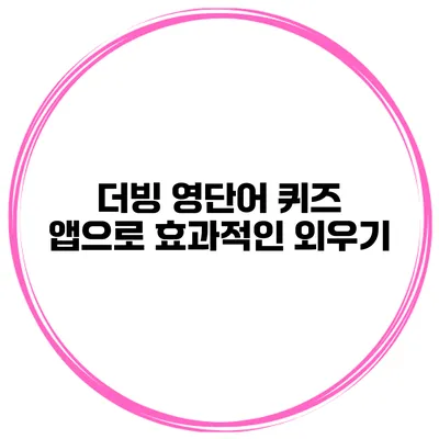 더빙 영단어 퀴즈 앱으로 효과적인 외우기