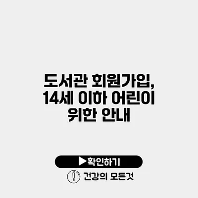 도서관 회원가입, 14세 이하 어린이 위한 안내