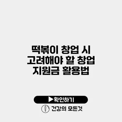 떡볶이 창업 시 고려해야 할 창업 지원금 활용법