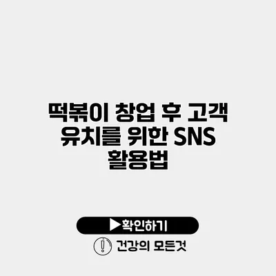 떡볶이 창업 후 고객 유치를 위한 SNS 활용법