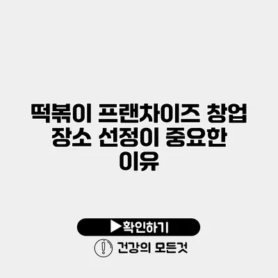 떡볶이 프랜차이즈 창업 장소 선정이 중요한 이유